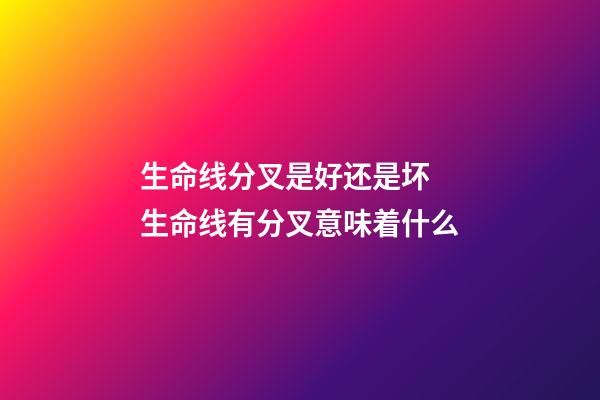 生命线分叉是好还是坏 生命线有分叉意味着什么